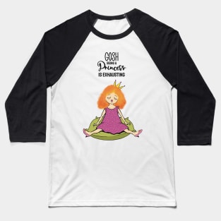 Gosh , being a princess is exhausting Baseball T-Shirt